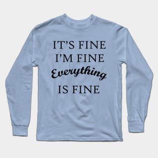 It's Fine I'm Fine Everything Is Fine Long Sleeve T-Shirt